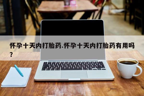 堕胎药在线付款怀孕十天内打胎药.怀孕十天内打胎药有用吗？