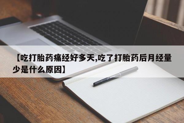 堕胎药在线付款【吃打胎药痛经好多天,吃了打胎药后月经量少是什么原因】