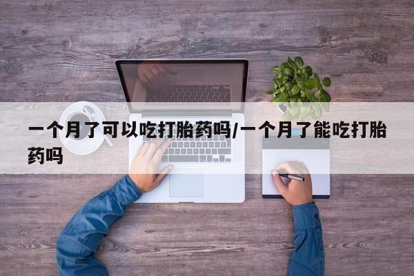 堕胎药在线付款一个月了可以吃打胎药吗/一个月了能吃打胎药吗