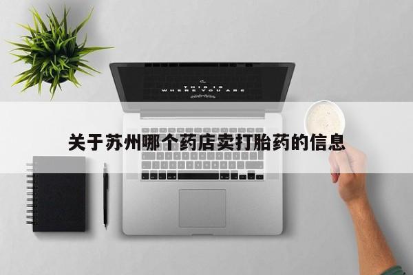 堕胎药在线付款关于苏州哪个药店卖打胎药的信息