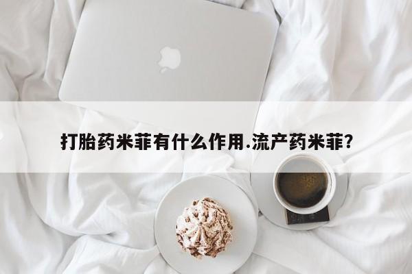 堕胎药在线付款打胎药米菲有什么作用.流产药米菲？