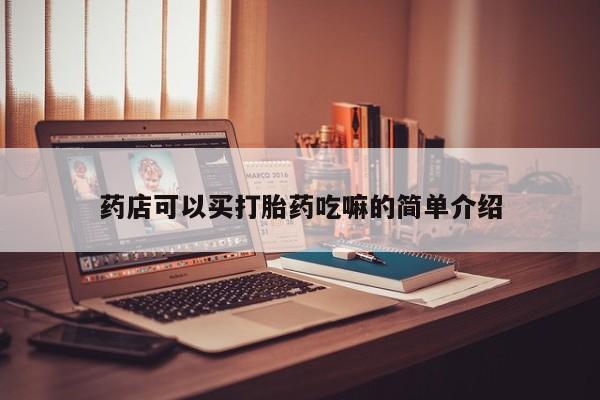 堕胎药在线付款药店可以买打胎药吃嘛的简单介绍