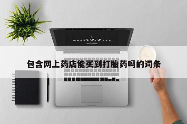 堕胎药在线付款包含网上药店能买到打胎药吗的词条