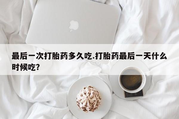 堕胎药在线付款最后一次打胎药多久吃.打胎药最后一天什么时候吃？