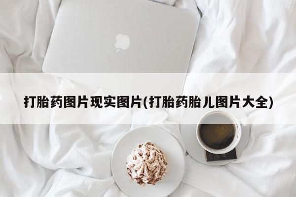 堕胎药在线付款打胎药图片现实图片(打胎药胎儿图片大全)