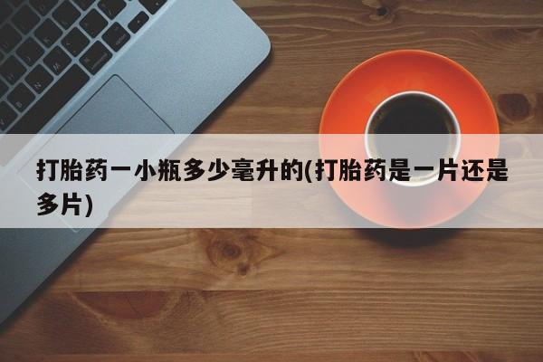 堕胎药在线付款打胎药一小瓶多少毫升的(打胎药是一片还是多片)