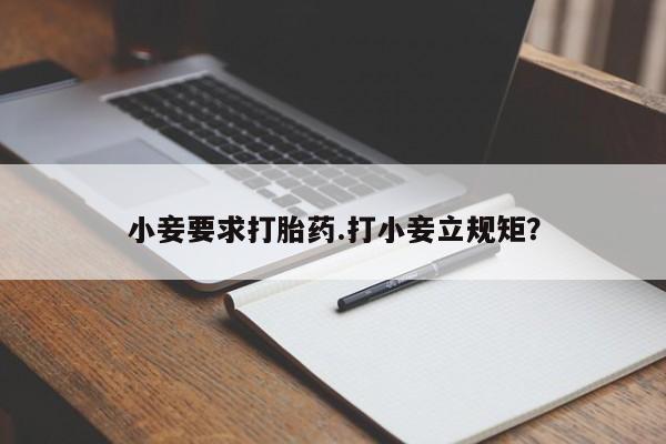 堕胎药在线付款小妾要求打胎药.打小妾立规矩?