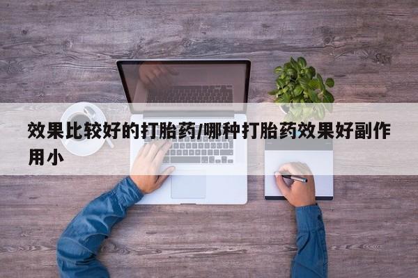 堕胎药在线付款效果比较好的打胎药/哪种打胎药效果好副作用小