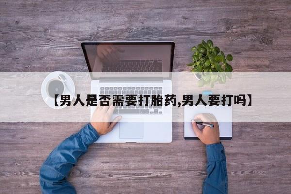 堕胎药在线付款【男人是否需要打胎药,男人要打吗】